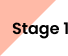 Stage 1